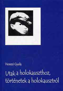 Hosszú Gyula - Utak a holokauszthoz, történetek a holokausztról