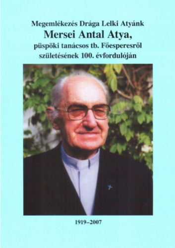 Dr. Nehz Mrta Mirjam OCDS - Megemlkezs Drga Lelki Atynk Mersei Antal Atya, pspki tancsos tb. Fesperesrl szletsnek 100. vforduljn