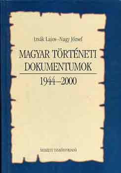 Izs�k Lajos; Nagy J�zsef - Magyar t�rt�neti dokumentumok 1944-2000