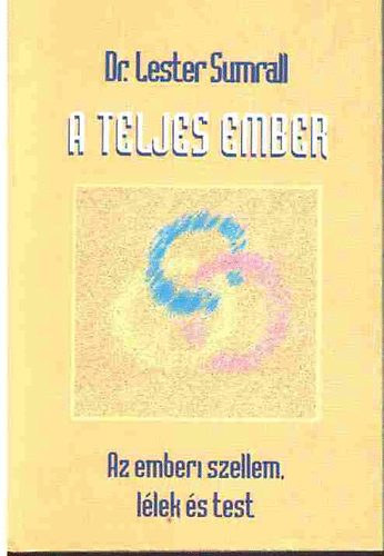 Sumrall, Lester, Dr. - A teljes ember (Az emberi szellem, llek s test)