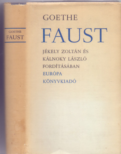 Johann Wolfgang Goethe - Faust (A tragédia első része - A tragédia második része - Ős-Faust - Jékely Zoltán és Kálnoky László fordítása)