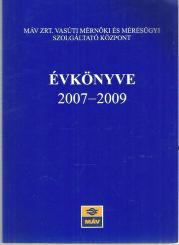 Mezei Istv�n (szerk.) - M�V Zrt. Vas�ti M�rn�ki �s M�r�s�gyi Szolg�ltat�i K�zpont �vk�nyve (2007-2009)