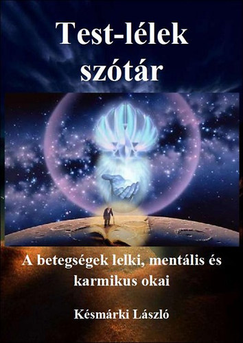 Késmárki László - Test-lélek szótár I-II. - A betegségek lelki, mentális és karmikus okai