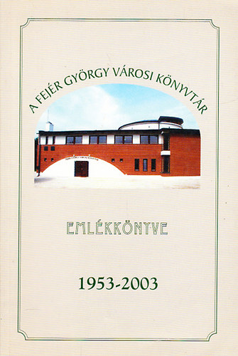 Müller Róbertné - A Fejér György Városi Könyvtár emlékkönyve 1953-2003