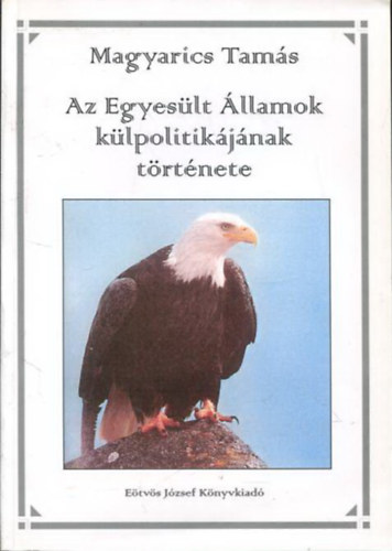 Magyarics Tams - Az Egyeslt llamok klpolitikjnak trtnete