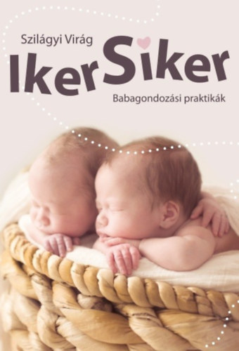 Szilágyi Virág - Iker siker. - Babagondozási praktikák