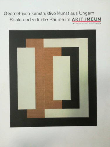 Geometrisch-konstruktive Kunst aus Ungarn Reale und vituelle Rume im Arithmeum