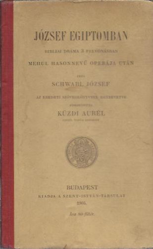 Schwabl Jzsef - Jzsef Egyiptomban - Bibliai drma 3 felvonsban (Mehul Hasonnev operja utn