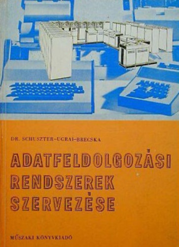 Schuszter Endre Dr., Ugrai Lszl, Brecska Emil - Adatfeldolgozsi rendszerek szervezse