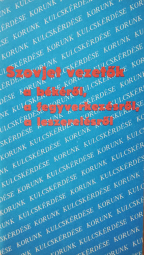 Szovjet vezet�k a b�k�r�l, a fegyverkez�sr�l, a leszerel�sr�l