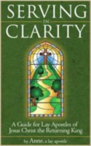 Anne a lay apostle - Serving in Clarity - A Guide for Lay Apostles of Jesus Christ the Returning King