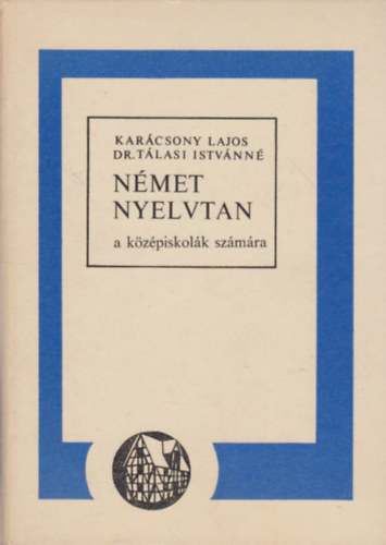 Karácsony Lajos-Dr. Tálasi Istvánné - Német nyelvtan a középiskolák számára