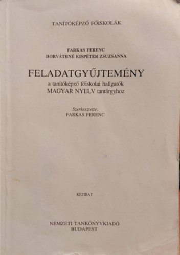 Farkas Ferenc, Horvthn Kispter Zsuzsanna - Feladatgyjtemny a tantkpz fiskolai hallgatk MAGYAR NYELV tantrgyhoz (Kzirat)