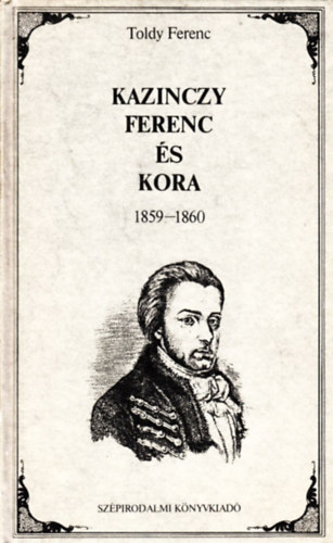 Toldy Ferenc - Kazinczy Ferenc és kora - Életrajzi emlék 1859-1860
