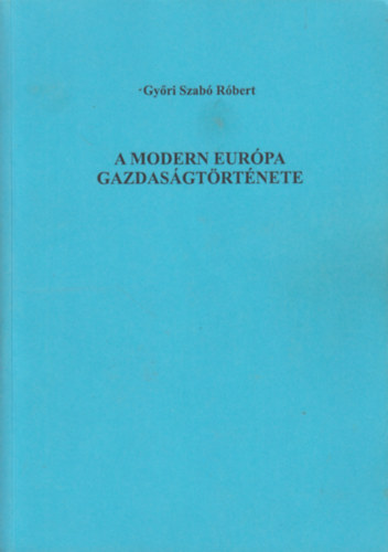 Győri Szabó Róbert - A modern Európa gazdaságtörténete