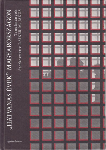 Rainer M. János - "Hatvanas évek" Magyarországon (Tanulmányok)