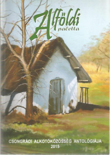 Alf�ldi paletta - Csongr�di Alkot�k�z�ss�g Antol�gi�ja 2015