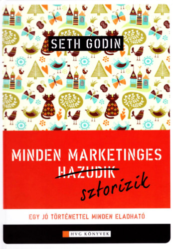 Seth Godin - Minden marketinges sztorizik - Egy j� t�rt�nettel minden eladhat�
