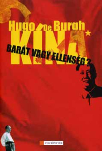 Szerző Hugo de Burgh Szerkesztő Tenner Anna Sárváry Gabriella Fordító Gárdos Bálint Lektor Polonyi Péter - Kína - Barát vagy ellenség?