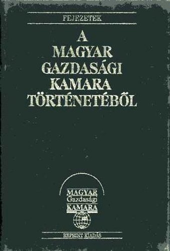 goston Lszl (szerk.) - Fejezetek a Magyar Gazdasgi Kamara trtnetbl  (reprint)