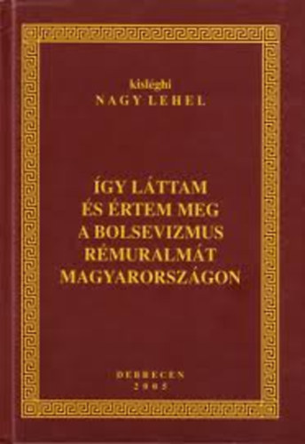 kisl�ghi Nagy Lehel - �gy l�ttam �s �rtem meg a bolsevizmus r�muralm�t Magyarorsz�gon