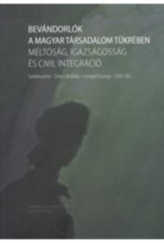 Gncz Borbla-Lengyel Gyrgy-Tth Lilla - Bevndorlk a magyar trsadalom tkrben. Mltsg, igazsgossg s civil integrci