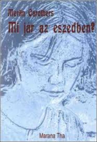 Merlin Carothers - Mi jr az eszedben?