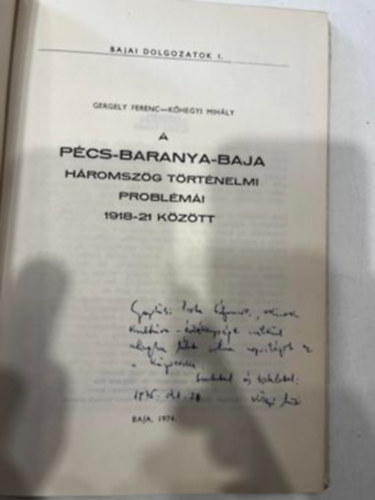 Gergely Ferenc; Khegyi Mihly - A Pcs-Baranya-Baja hromszg trtnelmi problmi 1918-21 kztt