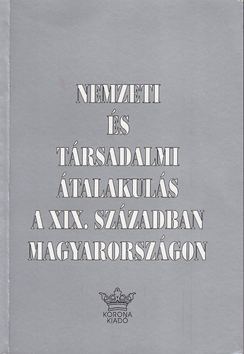 Orosz Istvn (szerk.) - Nemzeti s trsadalmi talakuls a XIX. szzadban Magyarorszgon