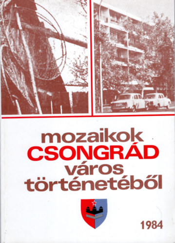 B�lint Gyula Gy�rgy - Mozaikok Csongr�d v�ros t�rt�net�b�l 1984
