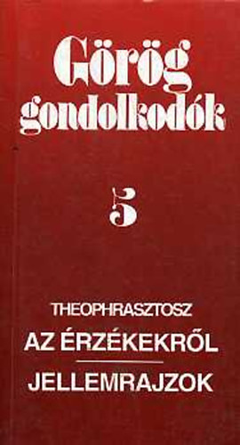 Theophrasztosz - Az rzkekrl - Jellemrajzok (Grg gondolkodk 5)