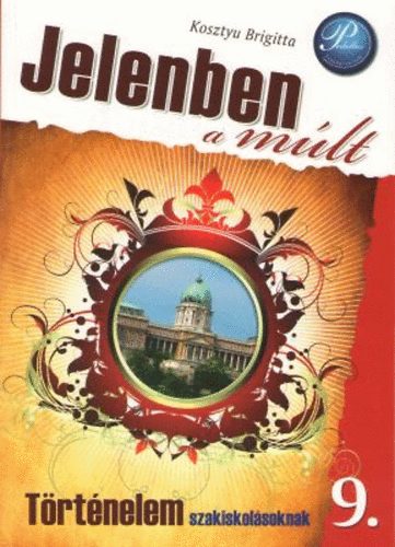 Kosztyu Brigitta - Jelenben a múlt - Történelem 9. tankönyv
