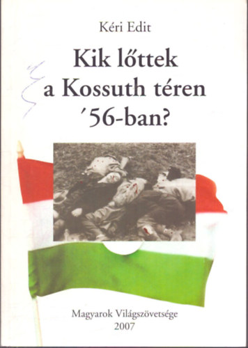 Kéri Edit - Kik lőttek a Kossuth téren 56-ban?