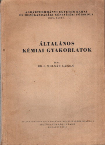 Dr. G. Molnr Lszl - ltalnos kmiai gyakorlatok   - Agrrtudomnyi Egyetem Karai s Mezgazdasgi Gpestsi Fiskola 1955/56 tanv