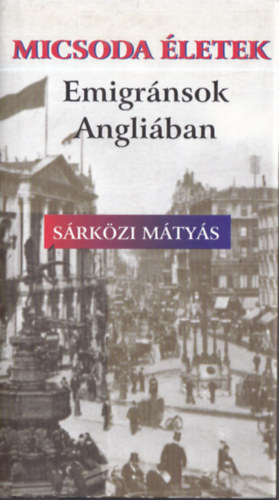 Micsoda �letek! - Emigr�nsok Angli�ban (dedik�lt)