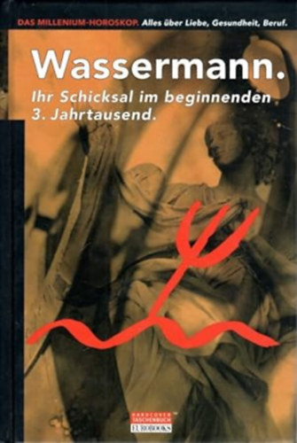 Wassermann: Ihr Schicksal im beginnenden 3. Jahrtausend - Das Millenium-Horoskop. Alles ber Liebe, Gesundheit, Beruf
