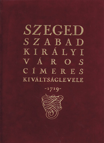 Szeged Szabad Királyi Város Címeres Kiváltságlevele 1719.