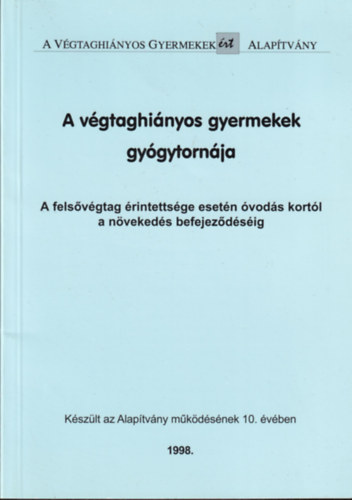 Dr. Feszthammer Artrn, Szendr Zsuzsa - A vgtaghinyos gyermekek gygytornja (A felsvgtag rintettsge esetn vods kortl a nvekeds befejezdsig)