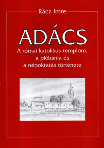 Rcz Imre - Adcs (A rmai katolikus templom, a plbnia s a npoktats trtnete)
