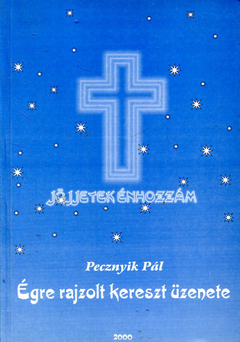Pecznyik Pál - Égre rajzolt kereszt üzenete (Jöjjetek énhozzám) Evangéliumi versek