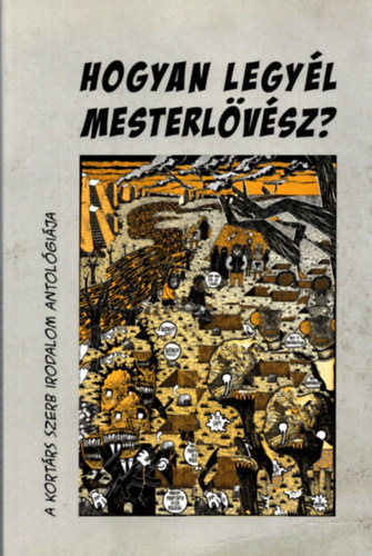 Hogyan legyél mesterlövész? - A kortárs szerb irodalom antológiája