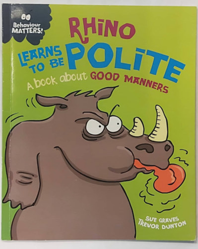 Sue Graves, Trevor Dunton - Behaviour Matters: Rhino Learns to be Polite - A book about good manners (Angol nyelv meseknyv)