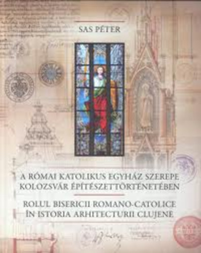 Sas Péter - A római katolikus egyház szerepe Kolozsvár építészettörténetében
