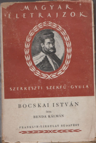 Benda K�lm�n; Szekf� Gyula szerk. - Bocskai Istv�n 1557-1606 (Magyar �letrajzok)