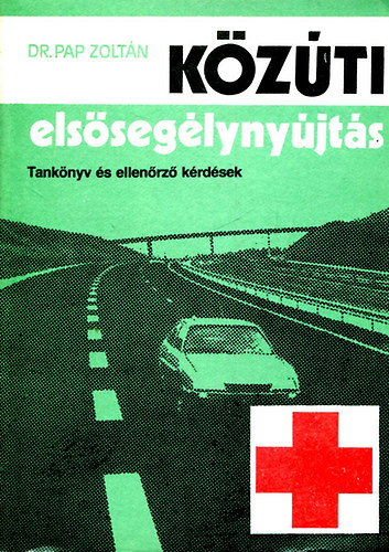 dr. Pap Zoltán - Közúti elsősegélynyújtás (tankönyv és ellenőrző kérdések)