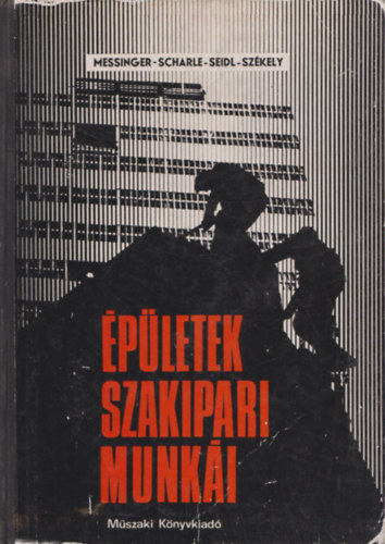 Messinger- Scharle- Seidl- Sz�kely - �p�letek szakipari munk�i