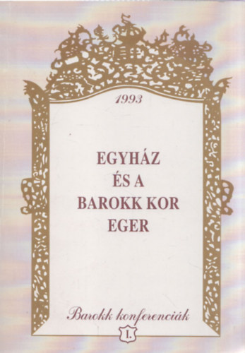 L�ffler Erzs�bet (szerk.) - Egyh�z �s a barokk kor - Eger (Az 1992. j�lius 17-18-�n Egerben lezajlott tan�cskoz�s anyaga)