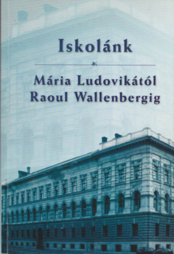 Papp Mri (szerk.) - Iskolnk (Mria Ludoviktl Raoul Wallenbergig)