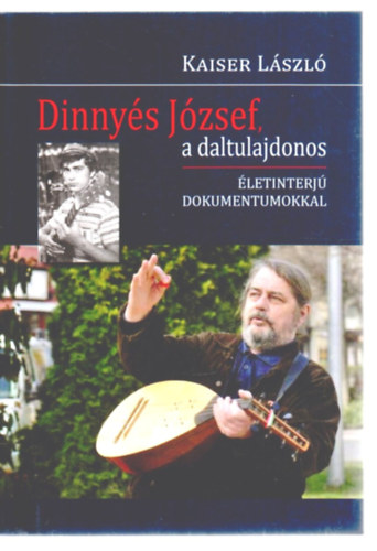 Kaiser L�szl� - Dinny�s J�zsef, a daltulajdonos - �letinterj� dokumentumokkal