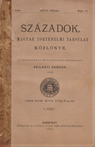 Szilgyi Sndor(szerk.) - Szzadok - A magyar trtnelmi trsulat kzlnye - XIX-ik vfolyam 5. fzet, 1885